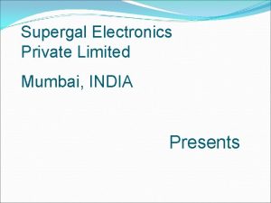 Supergal Electronics Private Limited Mumbai INDIA Presents First Supergal Electronics Private Limited Mumbai INDIA Presents First