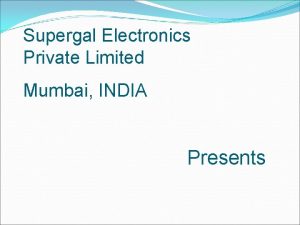 Supergal Electronics Private Limited Mumbai INDIA Presents First