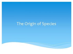 The Origin of Species Speciation The formation of