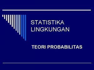 STATISTIKA LINGKUNGAN TEORI PROBABILITAS PERANAN PROBABILITAS o Pembuatan