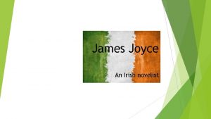 James Joyce An Irish novelist James Joyce the