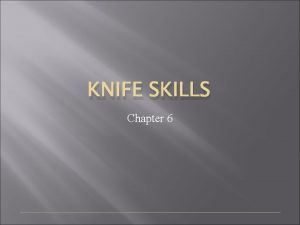 KNIFE SKILLS Chapter 6 Safety Use the correct