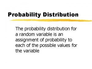 Probability Distribution The probability distribution for a random