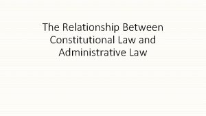 The Relationship Between Constitutional Law and Administrative Law