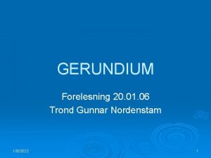 GERUNDIUM Forelesning 20 01 06 Trond Gunnar Nordenstam