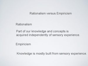 Rationalism versus Empiricism Rationalism Part of our knowledge