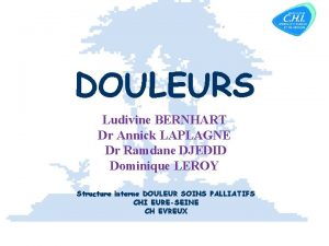 DOULEURS Ludivine BERNHART Dr Annick LAPLAGNE Dr Ramdane