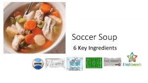 Soccer Soup 6 Key Ingredients Key Ingredients The