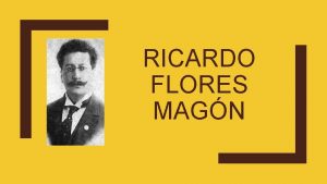 RICARDO FLORES MAGN Quin fue Fue un periodista