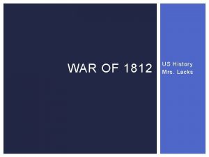 WAR OF 1812 US History Mrs Lacks THOMAS