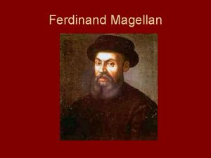 Ferdinand Magellan Magellan Ferdinand Magellan was a Portugese
