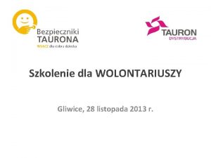 Szkolenie dla WOLONTARIUSZY Gliwice 28 listopada 2013 r