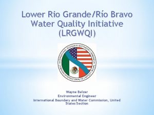 Lower Rio GrandeRo Bravo Water Quality Initiative LRGWQI