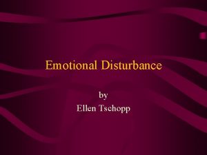 Emotional Disturbance by Ellen Tschopp What is Emotional