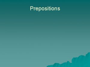 Prepositions Definition of a Preposition A preposition relates
