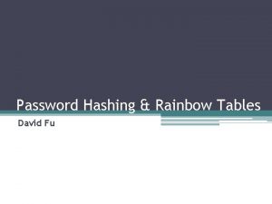 Password Hashing Rainbow Tables David Fu What is