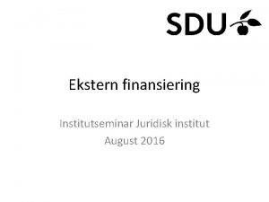 Ekstern finansiering Institutseminar Juridisk institut August 2016 Agenda