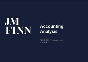 Accounting Analysis A presentation by James Godrich 22112018