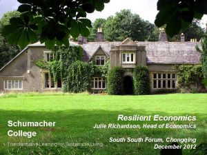 Schumacher College Resilient Economics Julie Richardson Head of