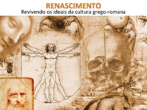 RENASCIMENTO Revivendo os ideais da cultura gregoromana Renascimento