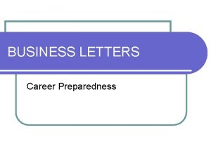 BUSINESS LETTERS Career Preparedness TWO TYPES OF LETTERS