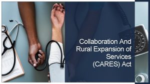 Collaboration And Rural Expansion of Services CARES Act