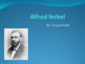 Alfred Nobel By Greg Jesionek Early Life Born