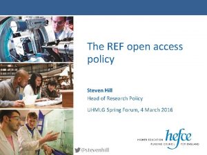 The REF open access policy Steven Hill Head