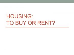 HOUSING TO BUY OR RENT Agenda Overview Rent