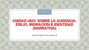 UNIDAD UNO SOBRE LA AUSENCIA EXILIO MIGRACIO N