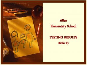 Allen Elementary School TESTING RESULTS 2012 13 Allen