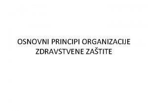 OSNOVNI PRINCIPI ORGANIZACIJE ZDRAVSTVENE ZATITE Ne postoji nijedan