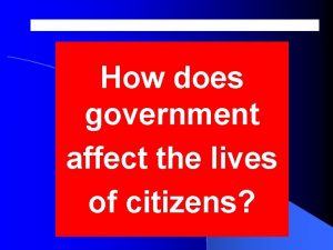 How does government affect the lives of citizens