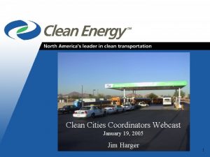 Clean Cities Coordinators Webcast January 19 2005 Jim