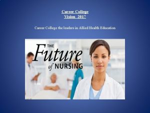 Career College Vision 2017 Career College the leaders