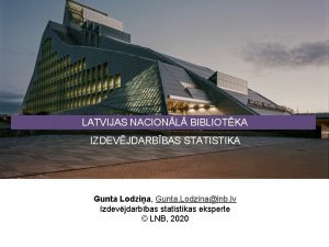 LATVIJAS NACIONL BIBLIOTKA IZDEVJDARBBAS STATISTIKA Gunta Lodzia Gunta