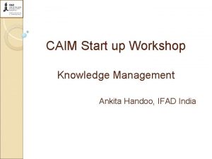 CAIM Start up Workshop Knowledge Management Ankita Handoo