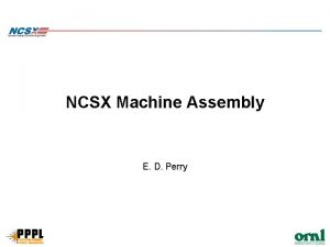 NCSX Machine Assembly E D Perry Machine Assembly