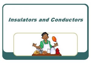 Insulators and Conductors Review From Last Class l