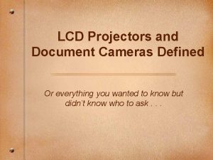 LCD Projectors and Document Cameras Defined Or everything