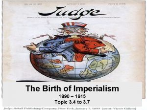 The Birth of Imperialism 1890 1915 Topic 3