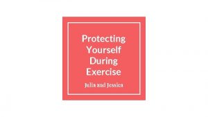 Protecting Yourself During Exercise Julia and Jessica Reading