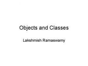 Objects and Classes Lakshmish Ramaswamy Basic Methods Constructors