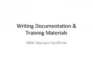 Writing Documentation Training Materials Nikki Massaro Kauffman Overview