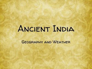 Ancient India Geography and Weather India A subcontinent