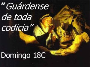 Gurdense de toda codicia Domingo 18 C El