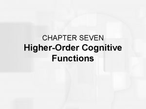 CHAPTER SEVEN HigherOrder Cognitive Functions Describe an Intelligent