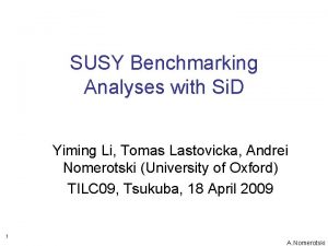 SUSY Benchmarking Analyses with Si D Yiming Li