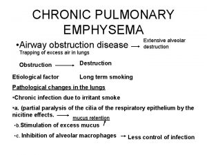 CHRONIC PULMONARY EMPHYSEMA Airway obstruction disease Extensive alveolar