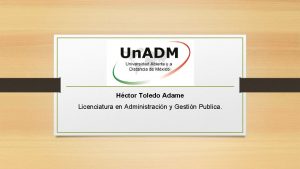 Hctor Toledo Adame Licenciatura en Administracin y Gestin